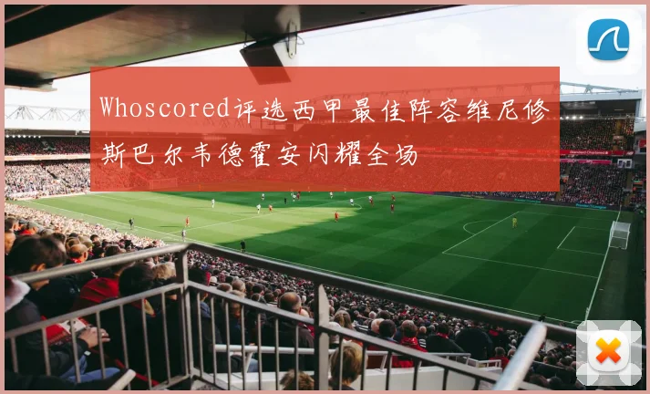 Whoscored评选西甲最佳阵容维尼修斯巴尔韦德霍安闪耀全场