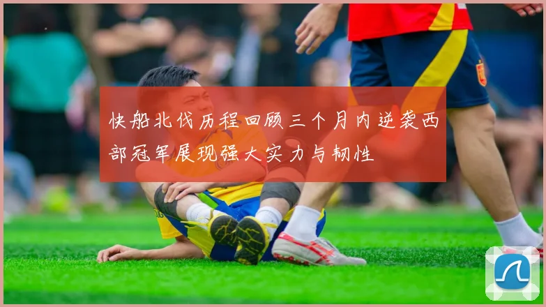 快船北伐历程回顾三个月内逆袭西部冠军展现强大实力与韧性