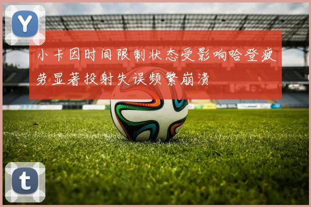小卡因时间限制状态受影响哈登疲劳显著投射失误频繁崩溃